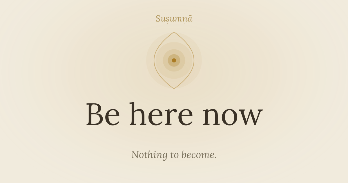 Be here now — susumna.com/be-here-now